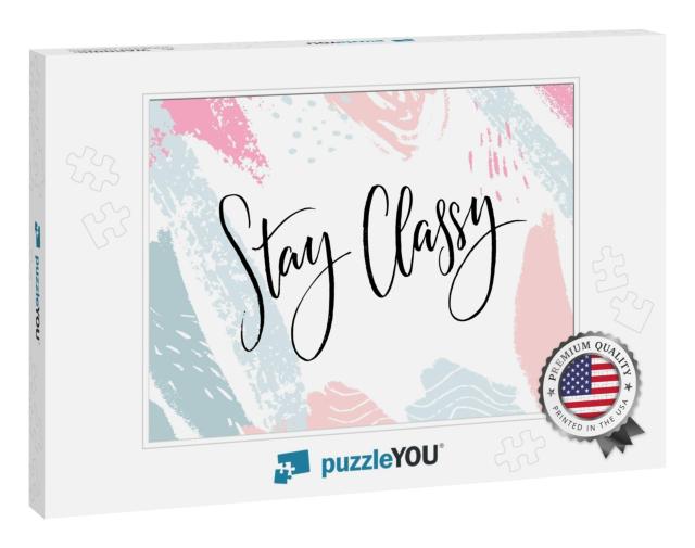 Stay Classy. Inspirational Quote, Modern Lettering. Black... Jigsaw Puzzle